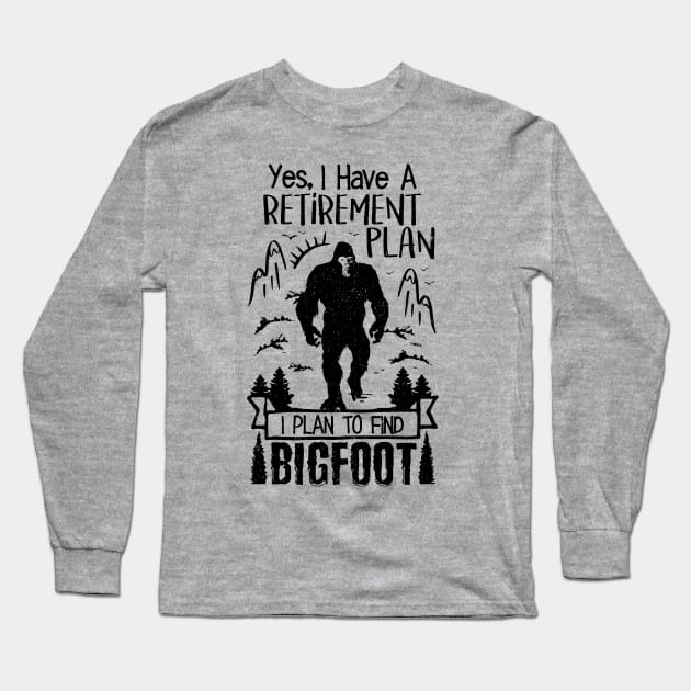 Yes I Do Have A Retirement I Plan To Find Bigfoot Funny Long Sleeve T-Shirt by Tesszero